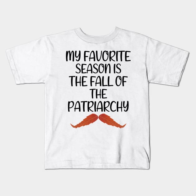 My Favorite Season Is The Fall Of The Patriarchy ,Funny Sarcastic quote For Feminist Kids T-Shirt by yass-art